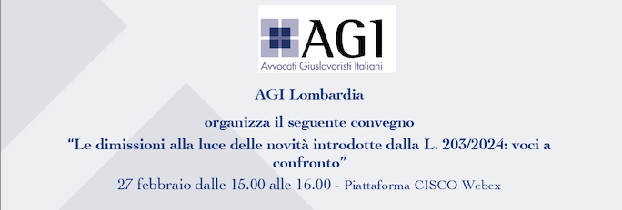 WEBINAR "LE DIMISSIONI ALLA LUCE DELLE NOVITA' INTRODOTTE DALLA L.203/2024: VOCI A CONFRONTO" 